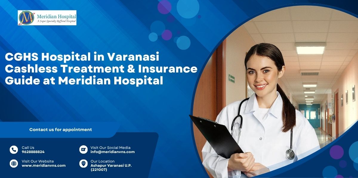 CGHS Hospital in Varanasi – Cashless Treatment & Insurance Guide at Meridian Hospital